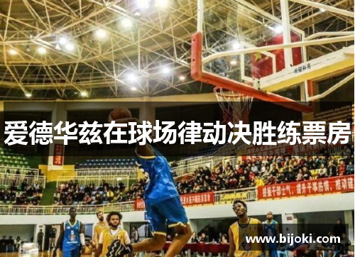 爱德华兹在球场律动决胜练票房