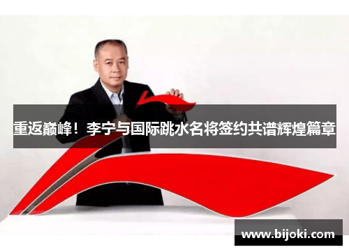 重返巅峰！李宁与国际跳水名将签约共谱辉煌篇章